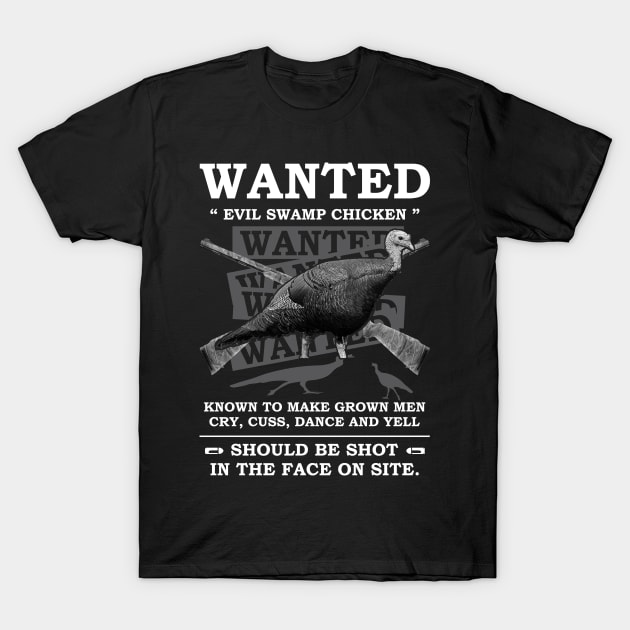 Wanted Evil Swamp Chicken Known To Make Grown Men Turkey Hunting T-Shirt by Murder By Text